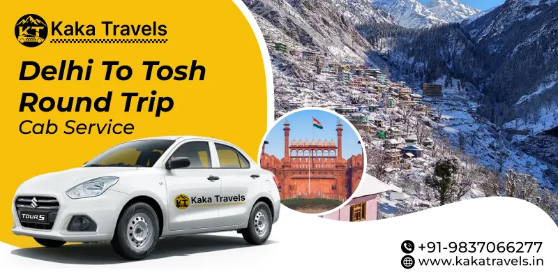 Delhi to Tosh Round Trip Taxi Service