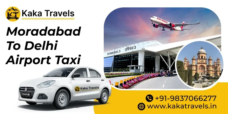 Moradabad to Delhi Airport Taxi Service