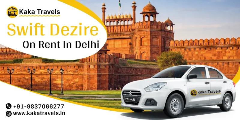 Hire Swift Dzire in Delhi NCR | Swift Dzire Car Rental in Delhi NCR Price Starts @ Rs. 14/km – Kaka Travels